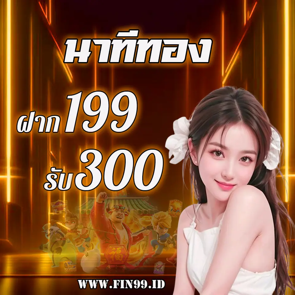 โปรนาทีทอง ฝาก 199 รับ 300 บาท